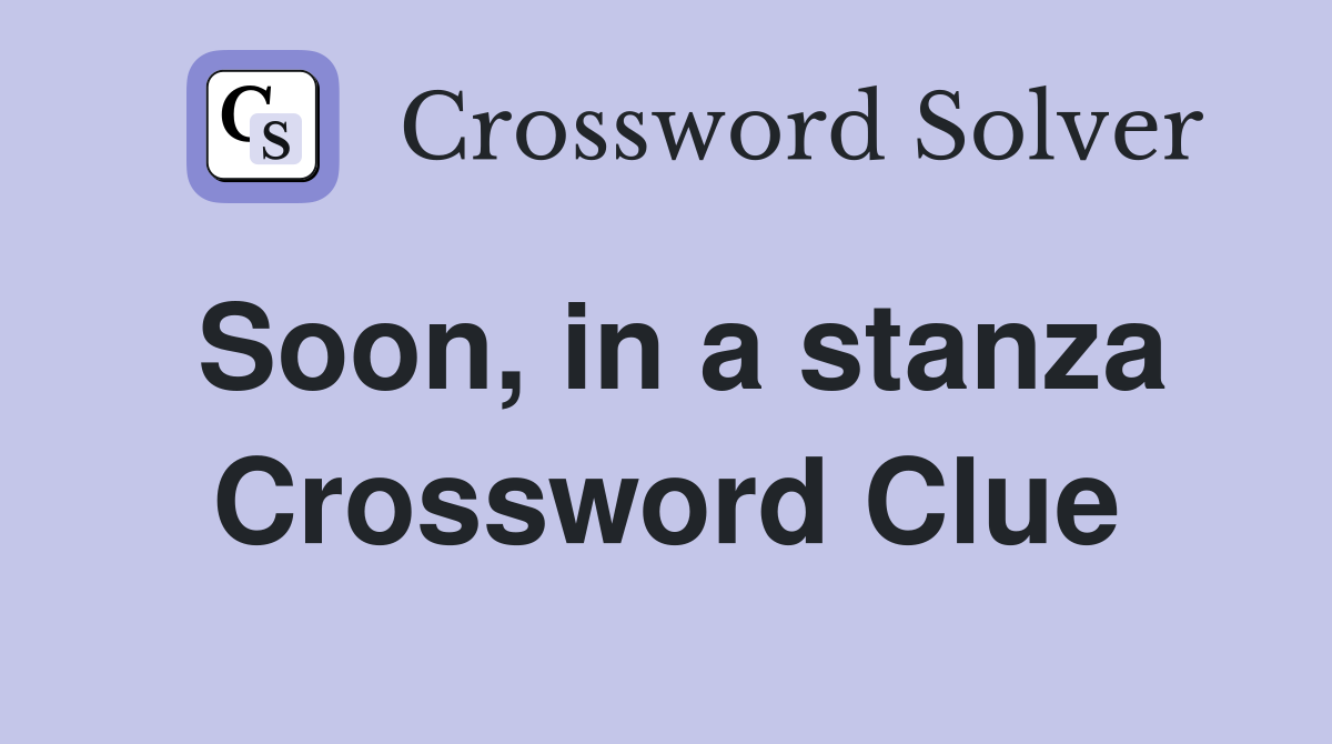 Soon, in a stanza Crossword Clue