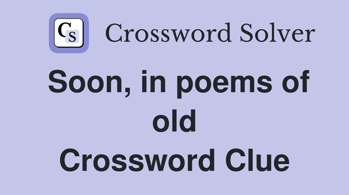 Soon, in poems of old Crossword Clue