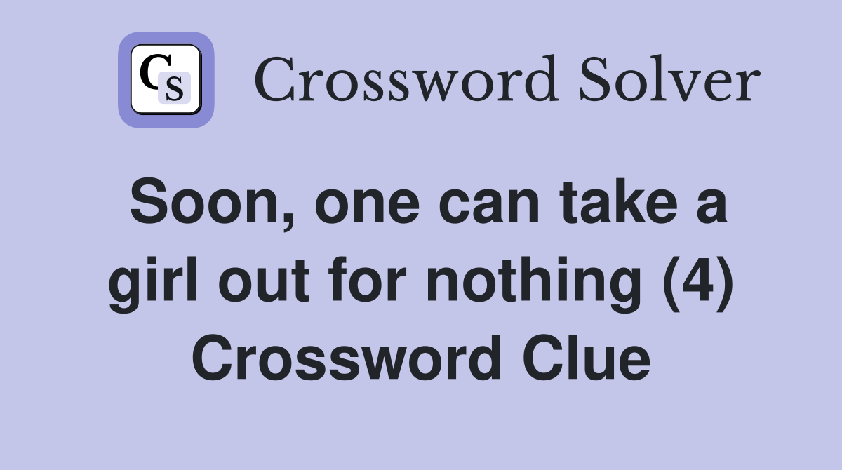 Soon, one can take a girl out for nothing (4) Crossword Clue