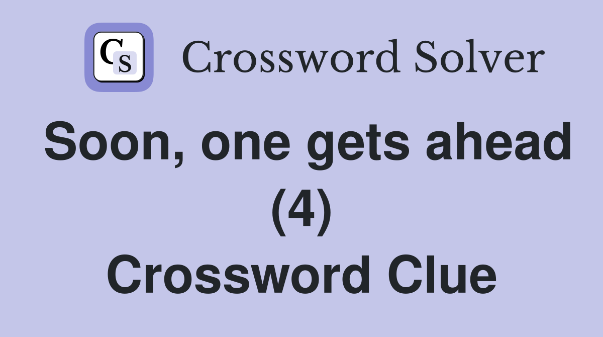 Soon, one gets ahead (4) Crossword Clue