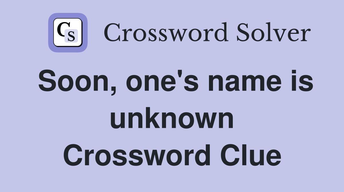 Soon, one's name is unknown Crossword Clue