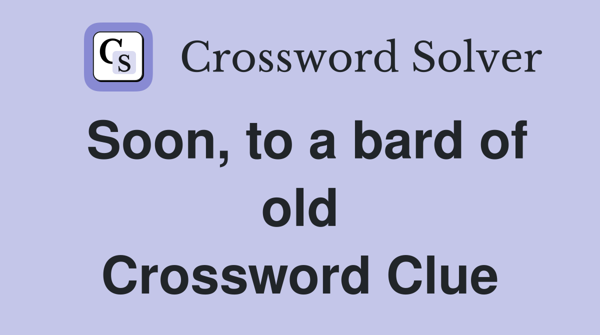Soon, to a bard of old Crossword Clue