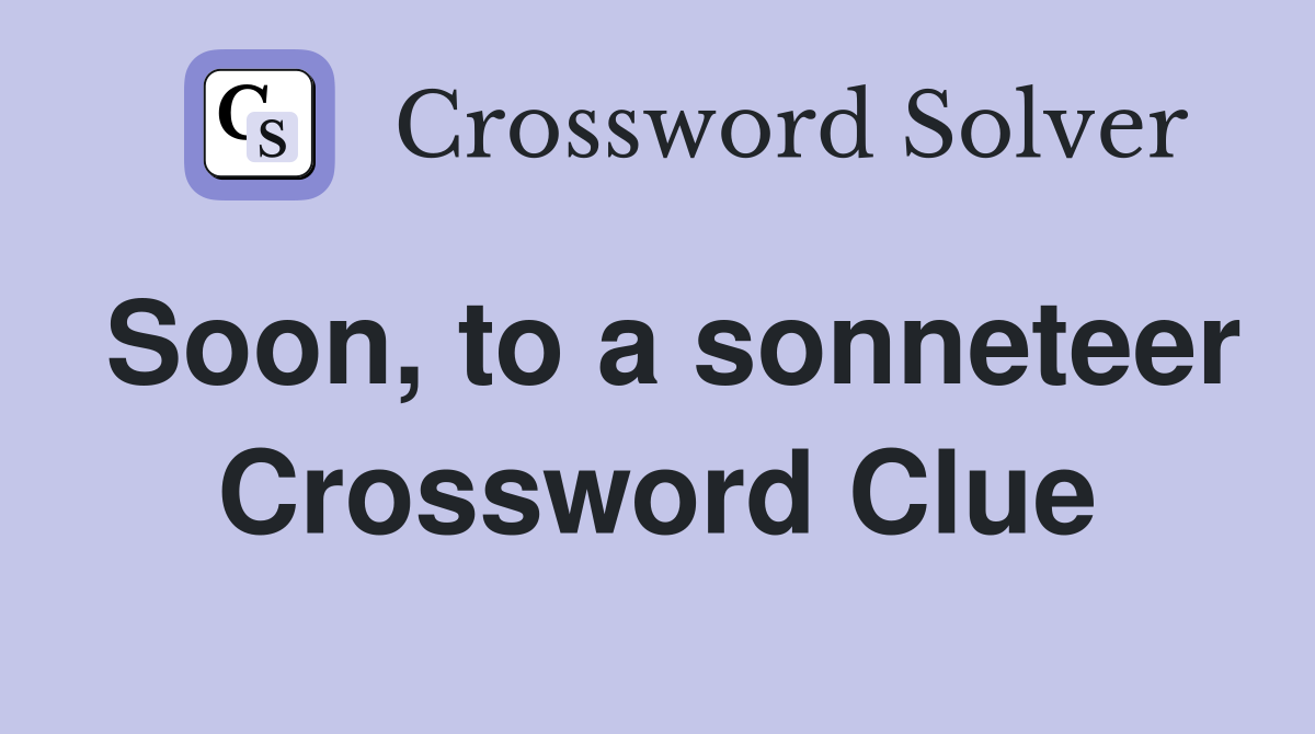 Soon, to a sonneteer Crossword Clue