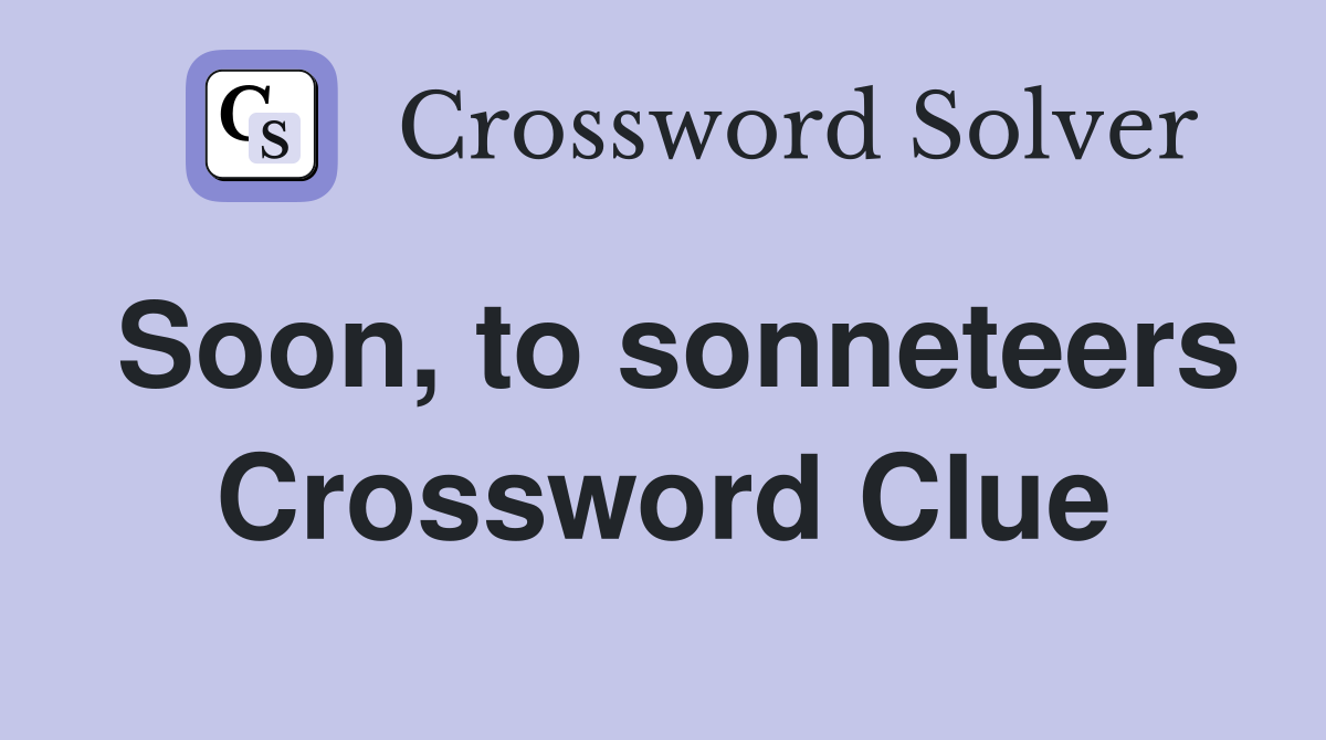 Soon, to sonneteers Crossword Clue