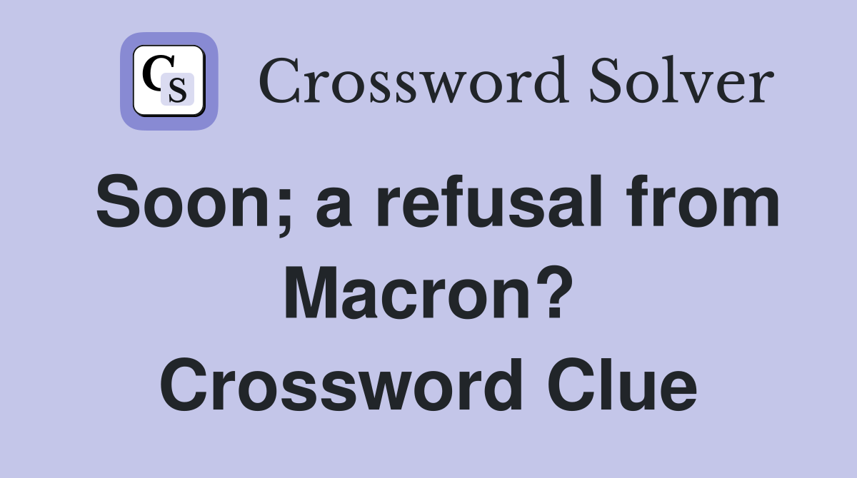 Soon; a refusal from Macron? Crossword Clue