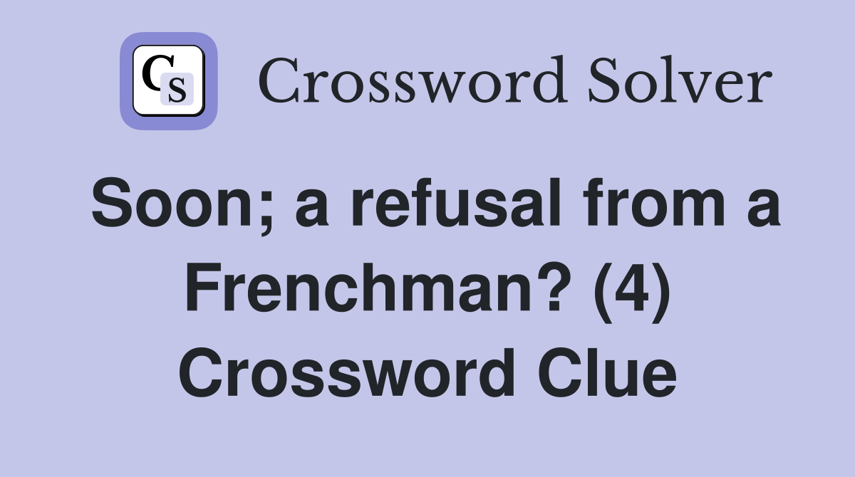 Soon; a refusal from a Frenchman? (4) Crossword Clue