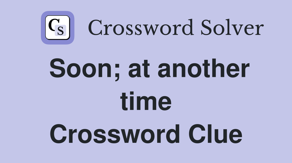 Soon; at another time Crossword Clue