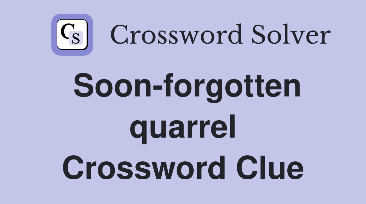 Soon-forgotten quarrel Crossword Clue