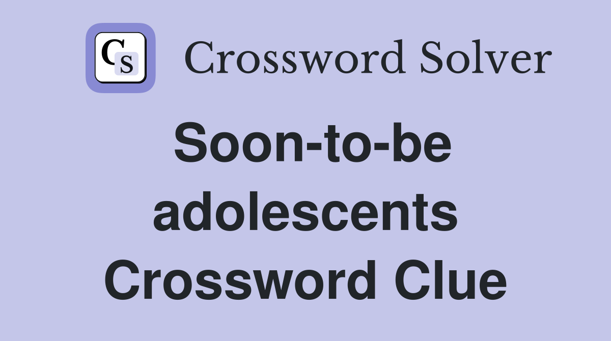 Soon-to-be adolescents Crossword Clue