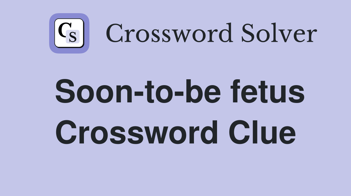 Soon-to-be fetus Crossword Clue