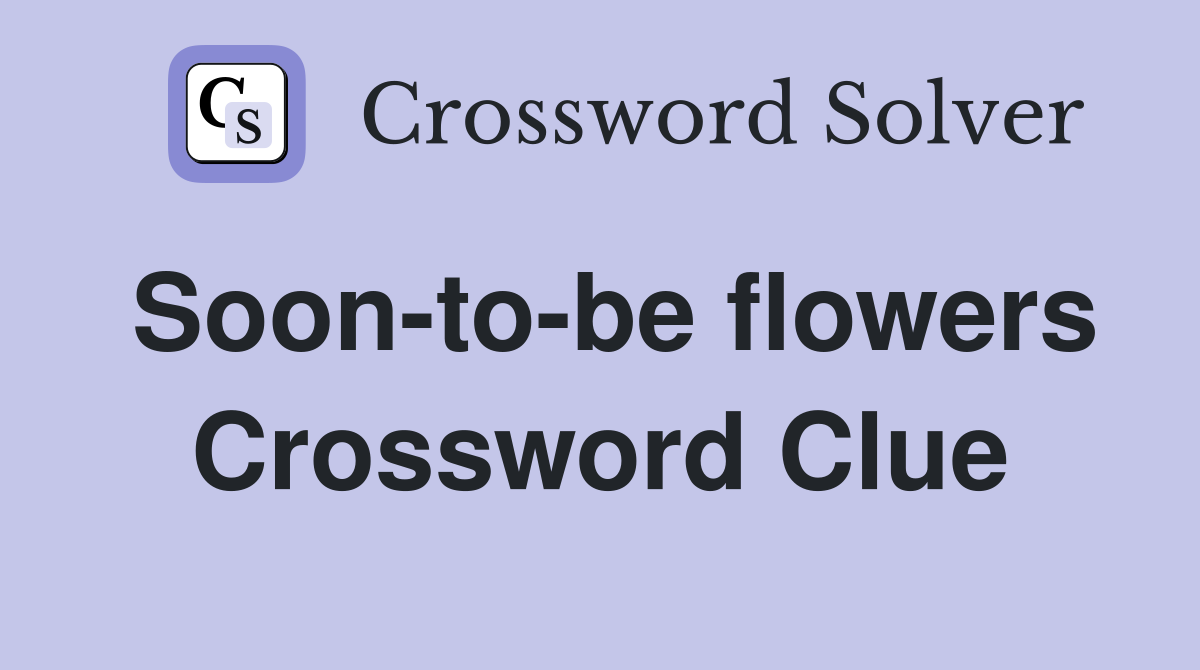 Soon-to-be flowers Crossword Clue