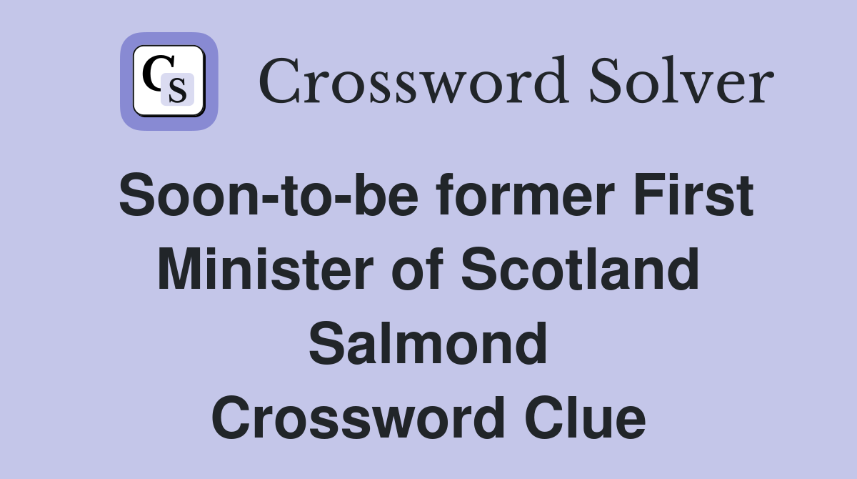 Soon-to-be former First Minister of Scotland Salmond Crossword Clue
