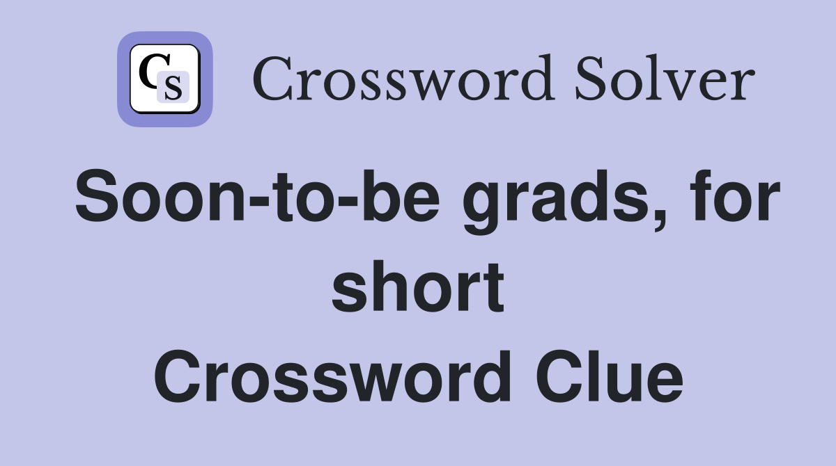 Soon-to-be grads, for short Crossword Clue