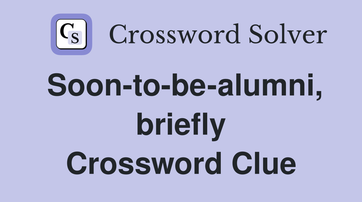 Soon-to-be-alumni, briefly Crossword Clue