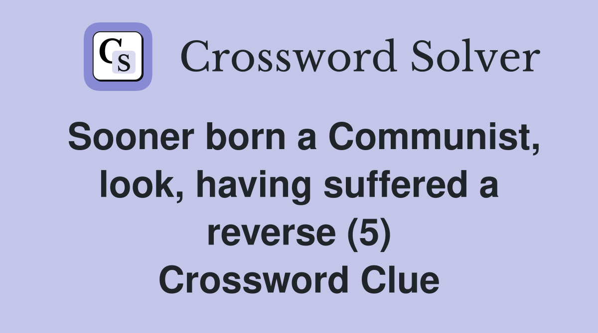 Sooner born a Communist, look, having suffered a reverse (5) Crossword Clue