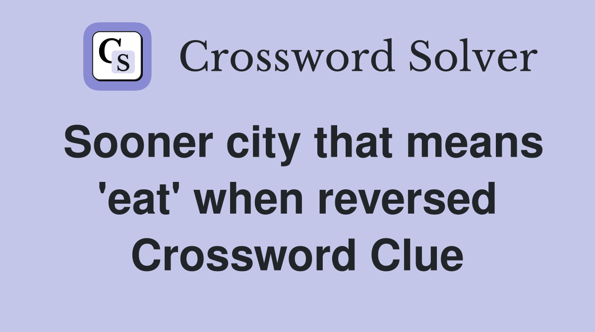 Sooner city that means 'eat' when reversed Crossword Clue
