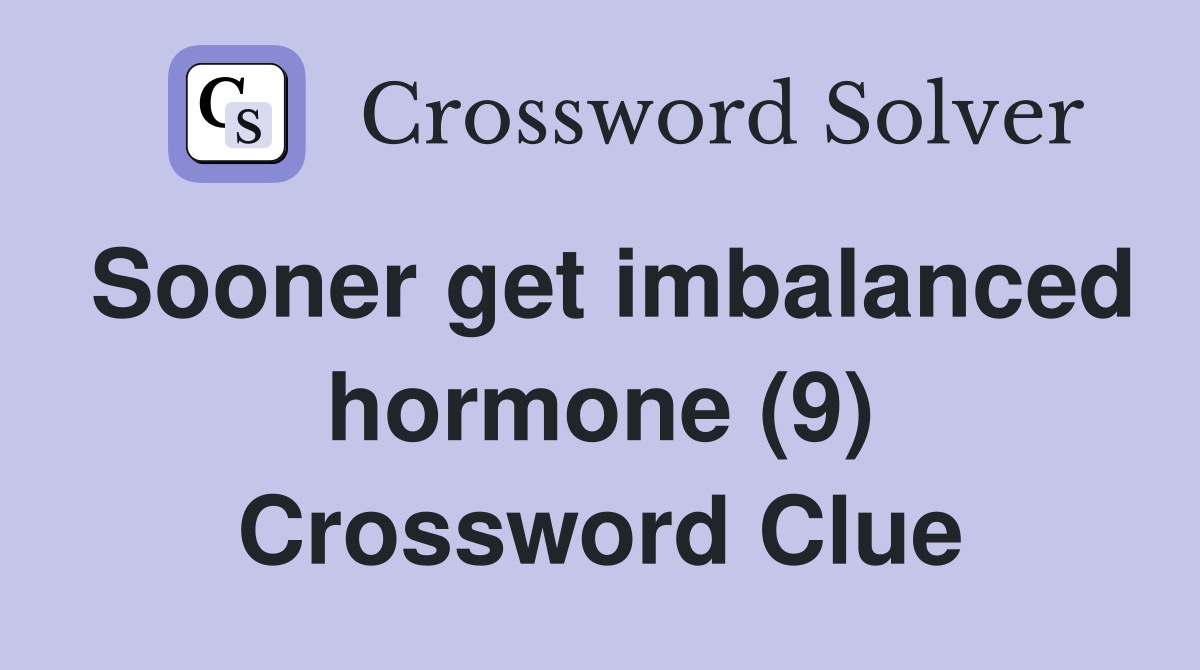 Sooner get imbalanced hormone (9) Crossword Clue