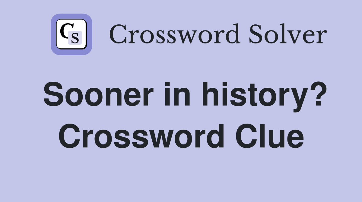 Sooner in history? Crossword Clue