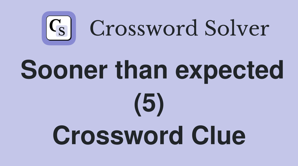 Sooner than expected (5) Crossword Clue