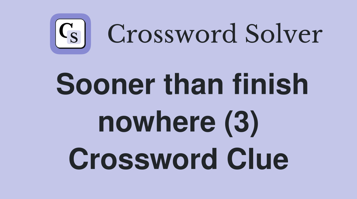 Sooner than finish nowhere (3) Crossword Clue