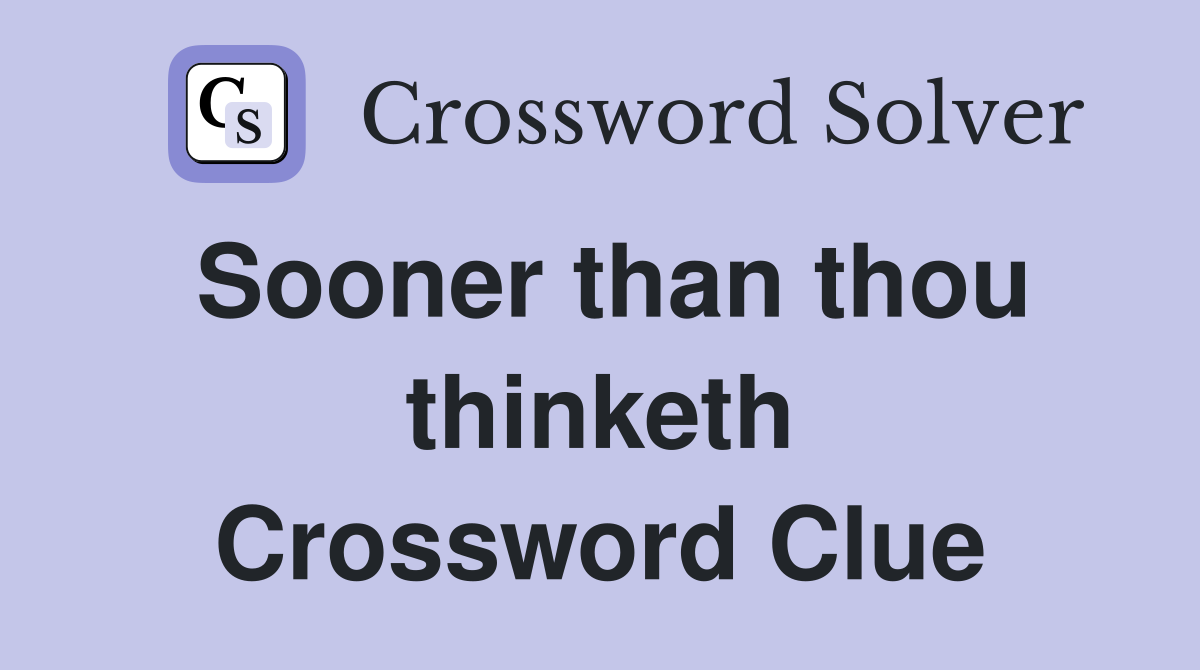 Sooner than thou thinketh Crossword Clue