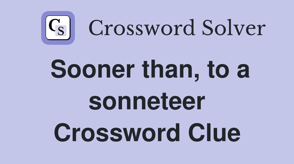 Sooner than, to a sonneteer Crossword Clue