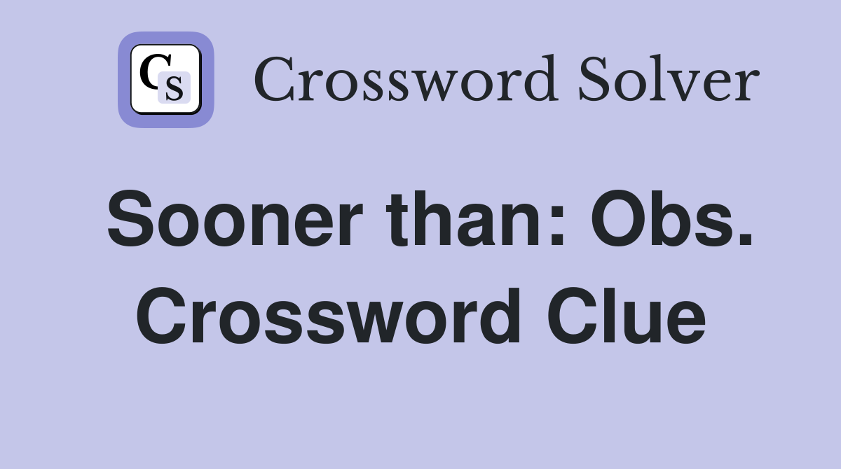 Sooner than: Obs. Crossword Clue