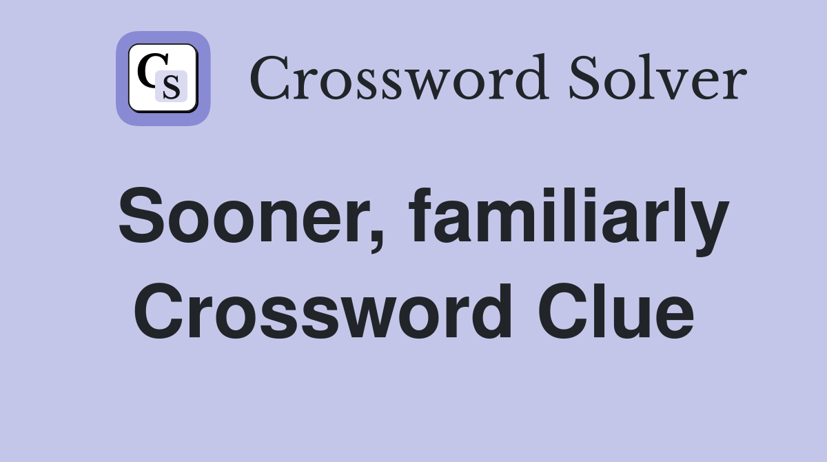 Sooner, familiarly Crossword Clue