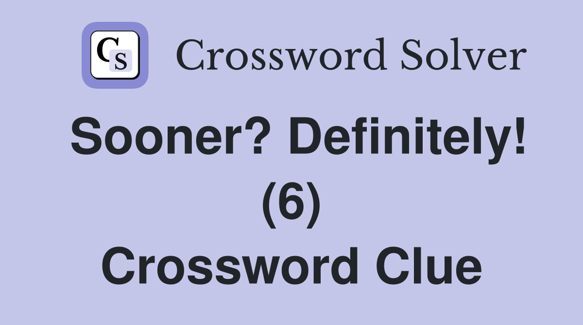 Sooner? Definitely! (6) Crossword Clue