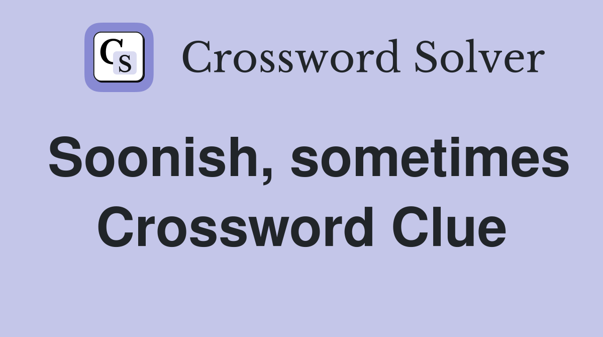 Soonish, sometimes Crossword Clue