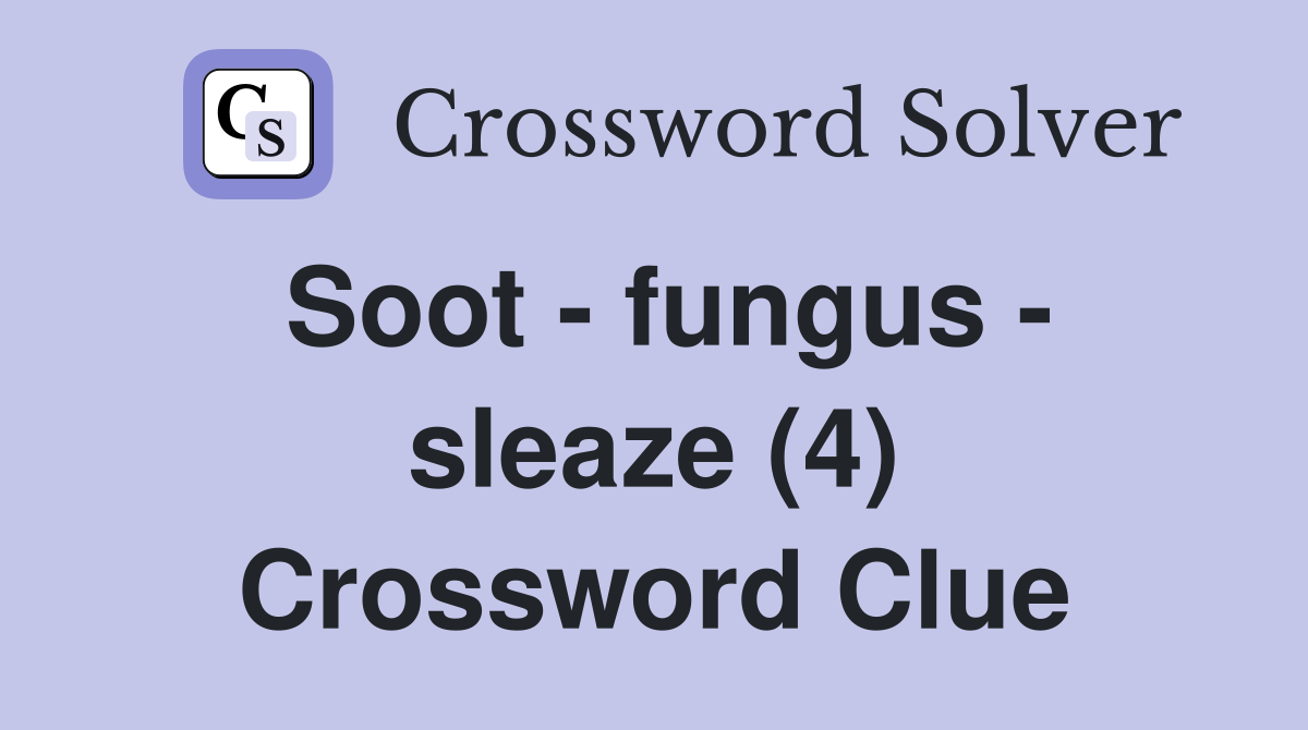 Soot - fungus - sleaze (4) Crossword Clue