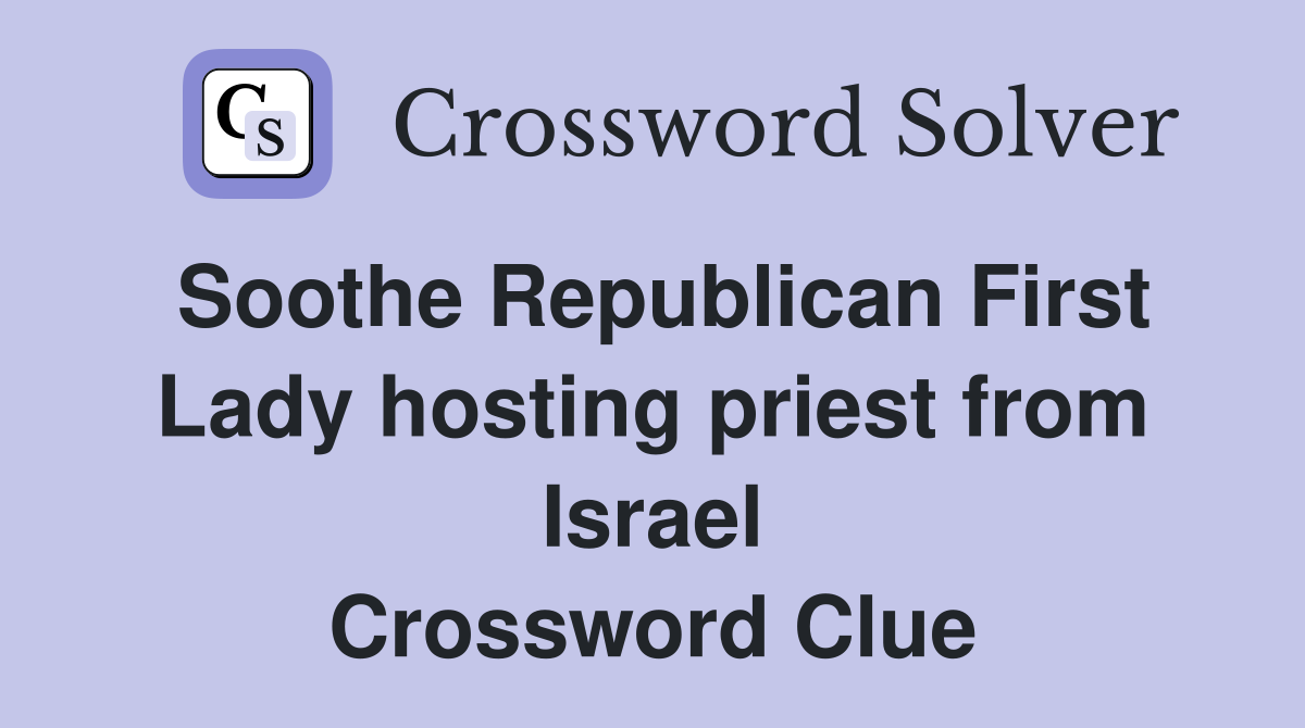 Soothe Republican First Lady hosting priest from Israel Crossword Clue