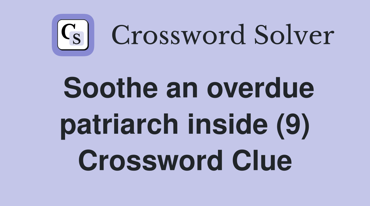 Soothe an overdue patriarch inside (9) Crossword Clue