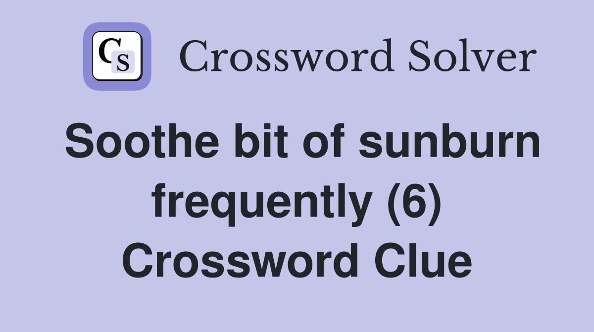 Soothe bit of sunburn frequently (6) Crossword Clue