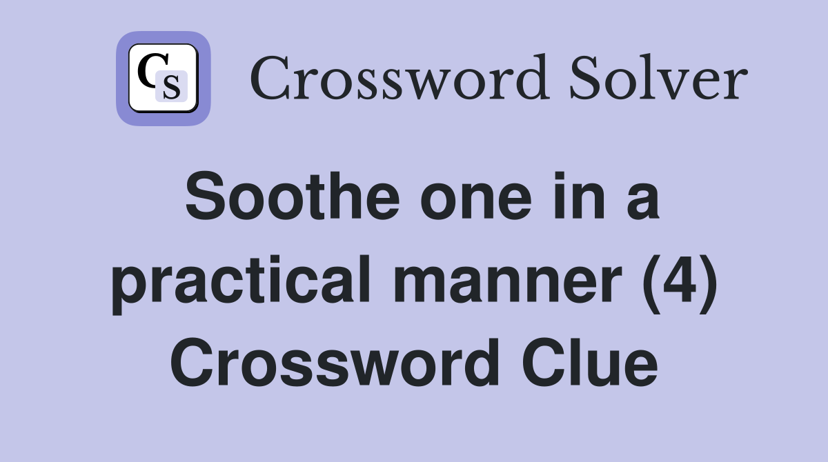 Soothe one in a practical manner (4) Crossword Clue