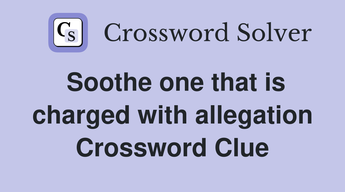 Soothe one that is charged with allegation Crossword Clue