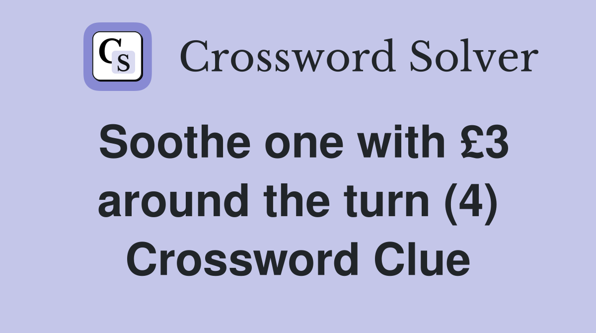 Soothe one with £3 around the turn (4) Crossword Clue