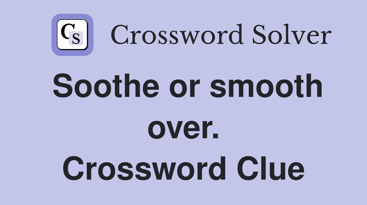 Soothe or smooth over. Crossword Clue