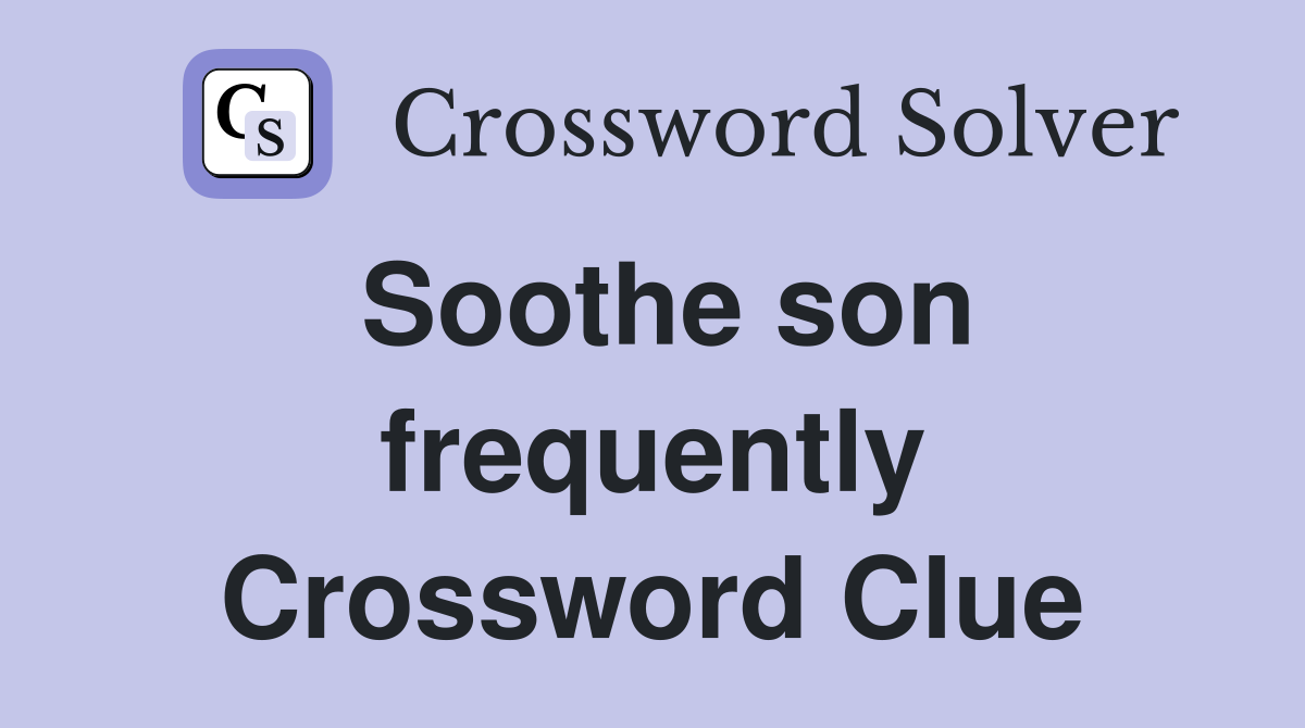 Soothe son frequently Crossword Clue