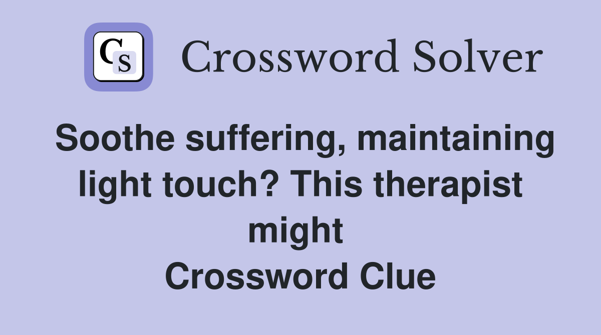 Soothe suffering, maintaining light touch? This therapist might  Crossword Clue