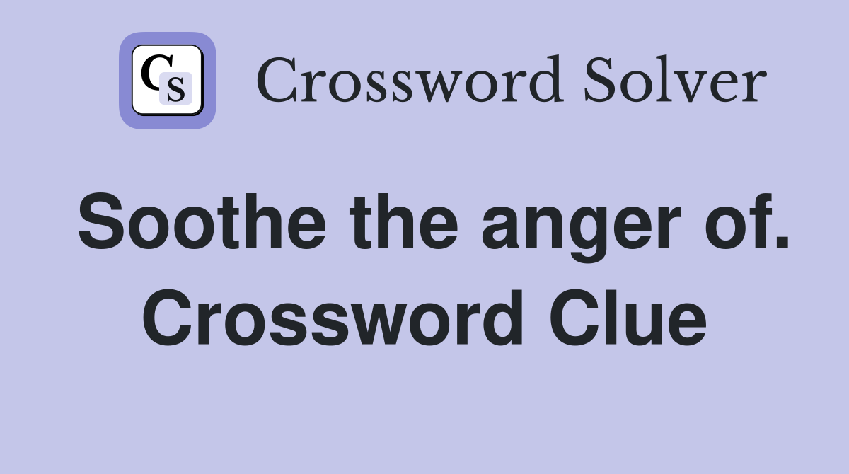 Soothe the anger of. Crossword Clue