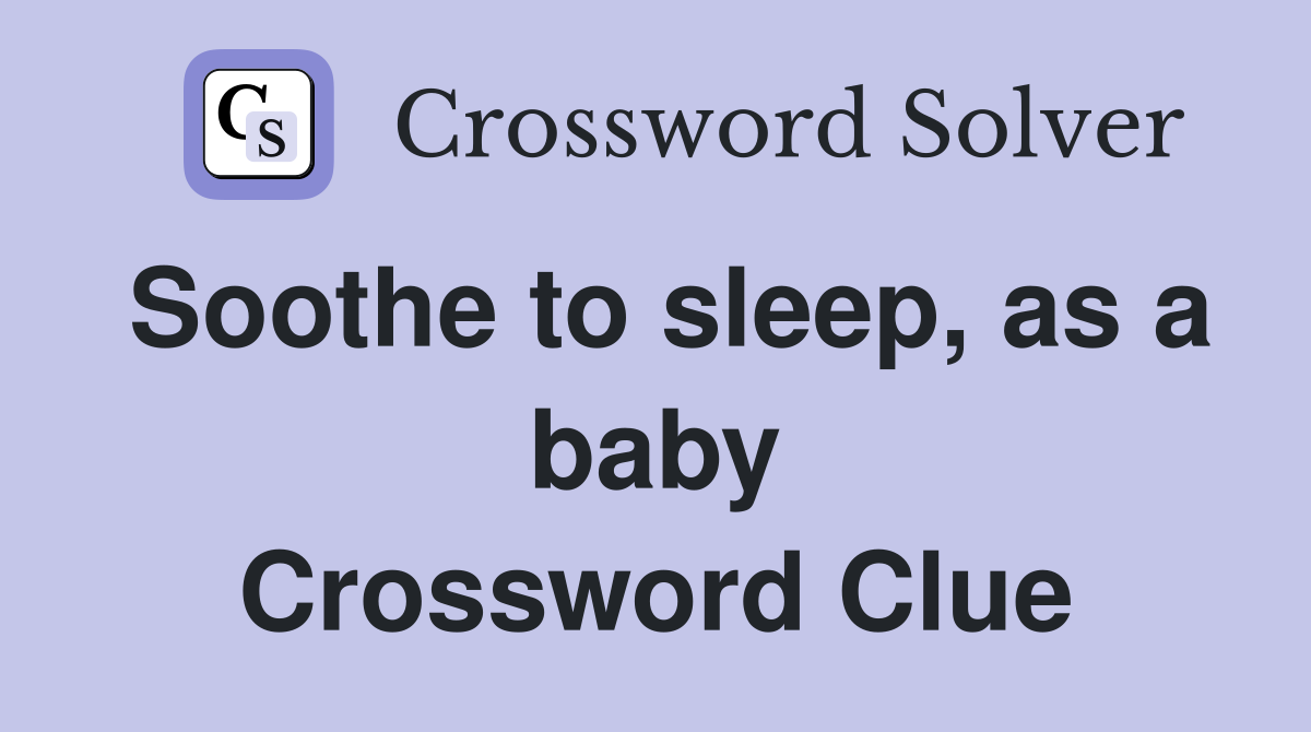 Soothe to sleep, as a baby Crossword Clue