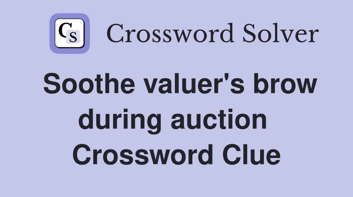 Soothe valuer's brow during auction  Crossword Clue