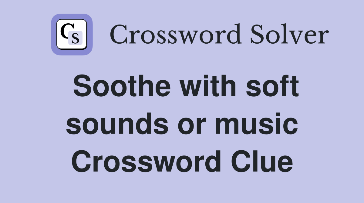 Soothe with soft sounds or music Crossword Clue