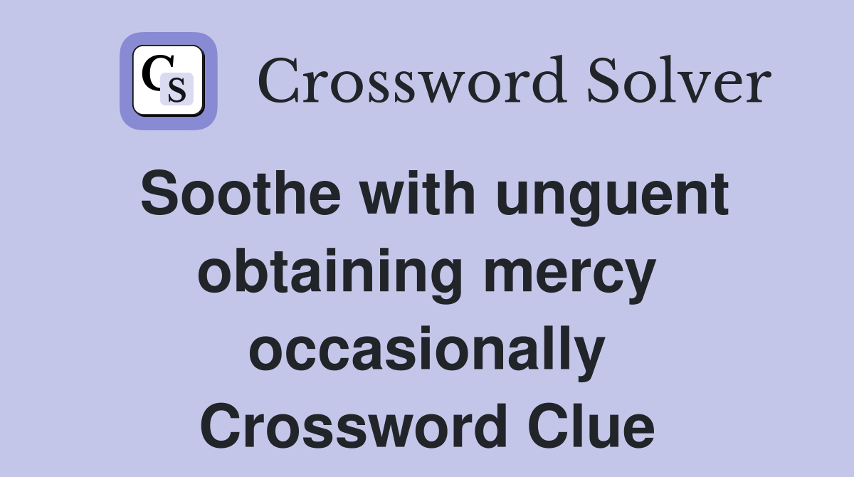 Soothe with unguent obtaining mercy occasionally Crossword Clue