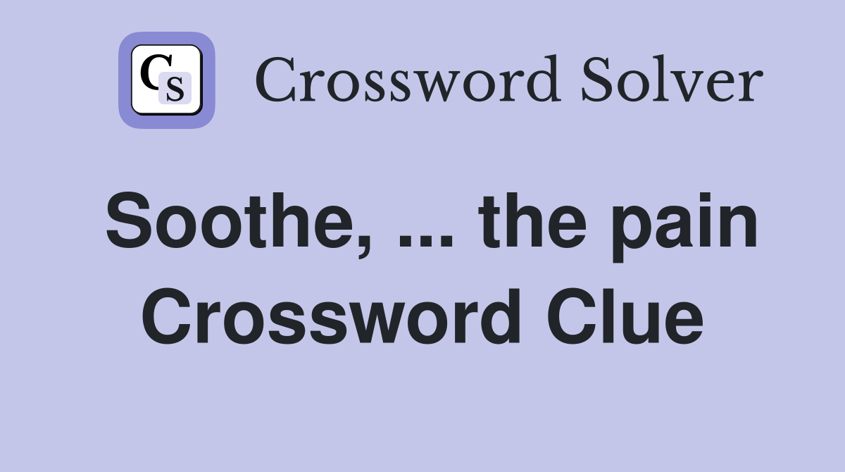 Soothe, ... the pain Crossword Clue