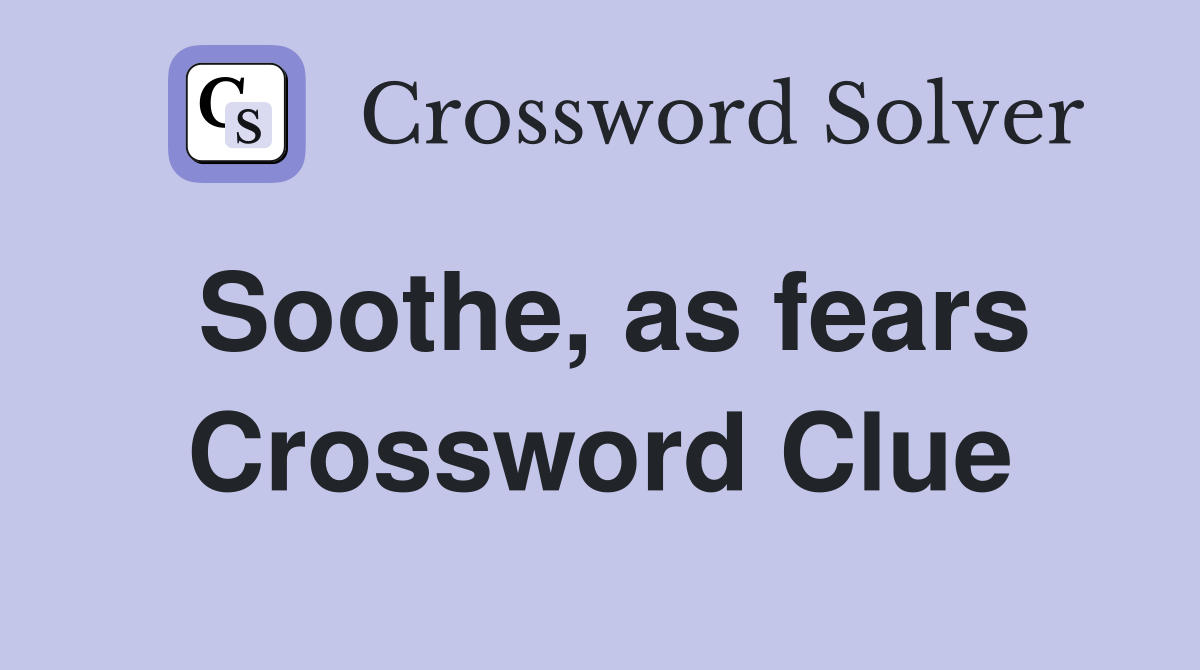 Soothe, as fears Crossword Clue