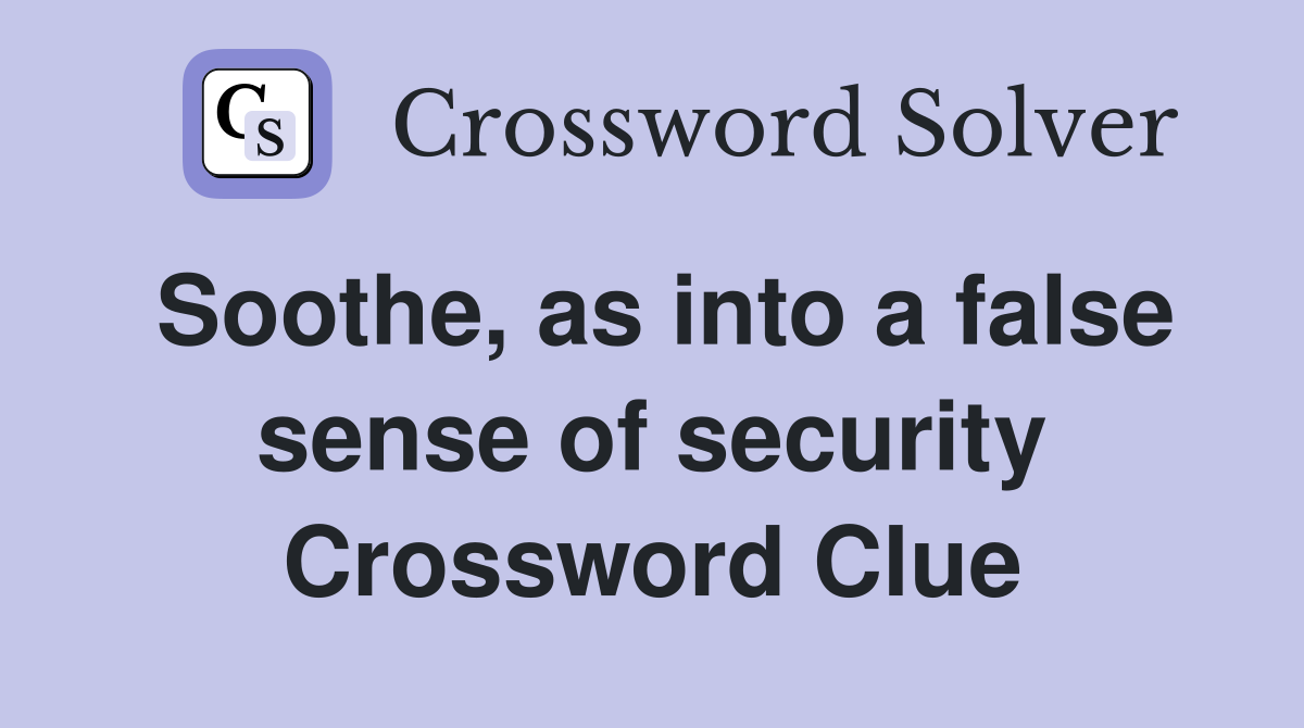 Soothe, as into a false sense of security Crossword Clue