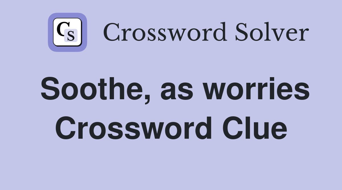Soothe, as worries Crossword Clue