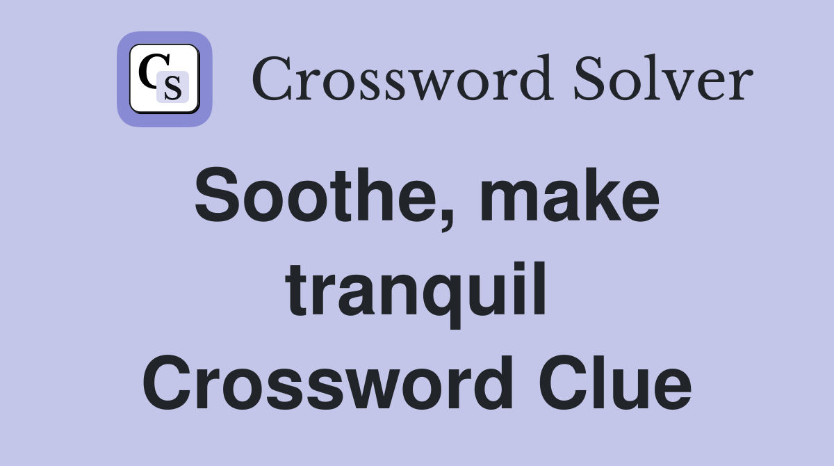 Soothe, make tranquil Crossword Clue